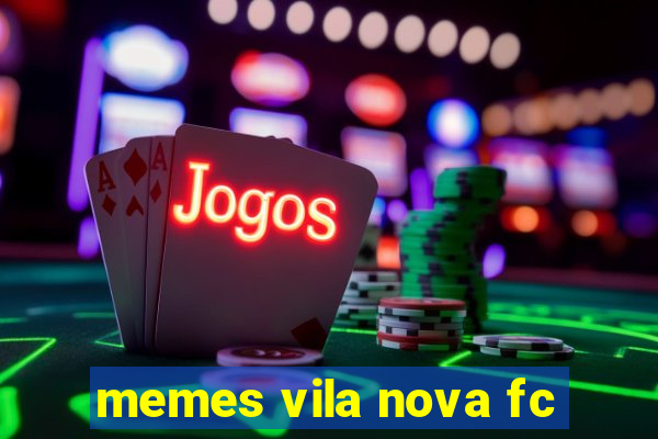 memes vila nova fc